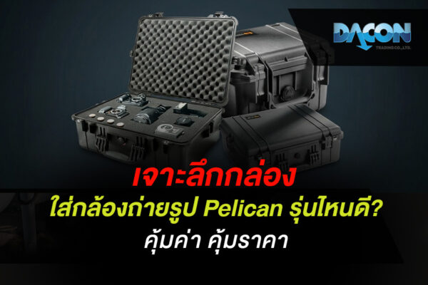 เจาะลึก กล่องใส่กล้องถ่ายรูป Pelican รุ่นไหนดี? คุ้มค่า คุ้มราคา