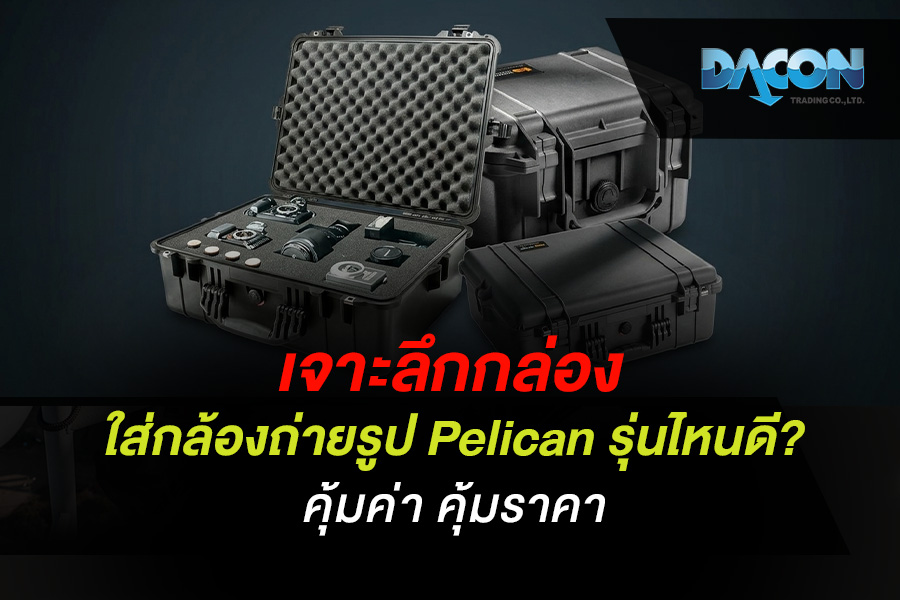 เจาะลึก กล่องใส่กล้องถ่ายรูป Pelican รุ่นไหนดี? คุ้มค่า คุ้มราคา